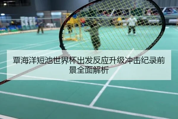 覃海洋短池世界杯出发反应升级冲击纪录前景全面解析